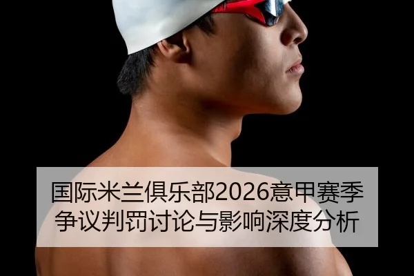 国际米兰俱乐部2026意甲赛季争议判罚讨论与影响深度分析